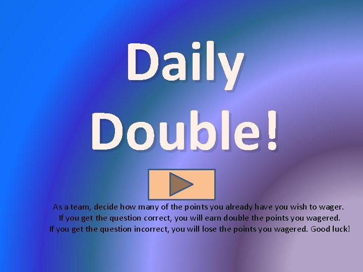 Daily Double! As a team, decide how many of the points you already have