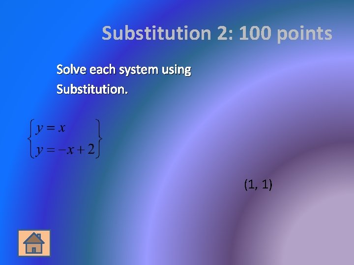 Substitution 2: 100 points Solve each system using Substitution. (1, 1) 