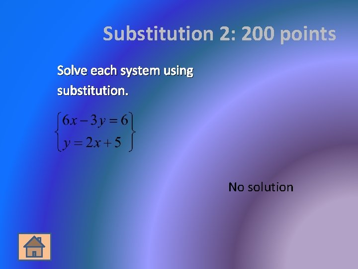 Substitution 2: 200 points Solve each system using substitution. No solution 