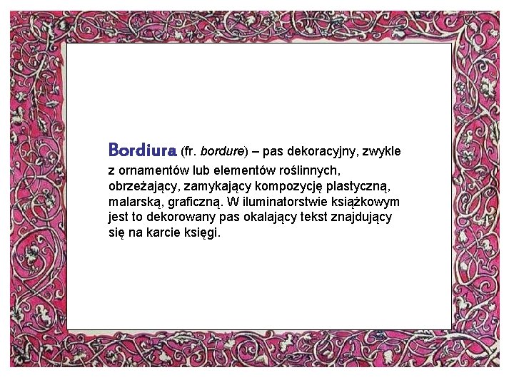 Bordiura (fr. bordure) – pas dekoracyjny, zwykle z ornamentów lub elementów roślinnych, obrzeżający, zamykający