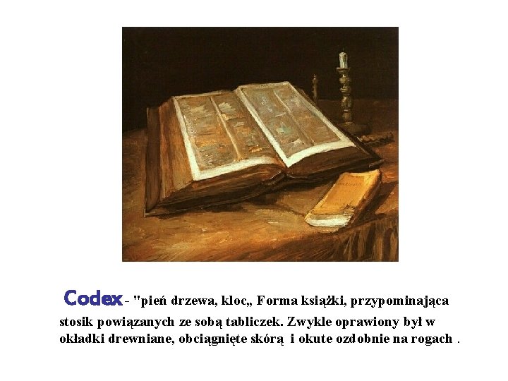 Codex - "pień drzewa, kloc„ Forma książki, przypominająca stosik powiązanych ze sobą tabliczek. Zwykle