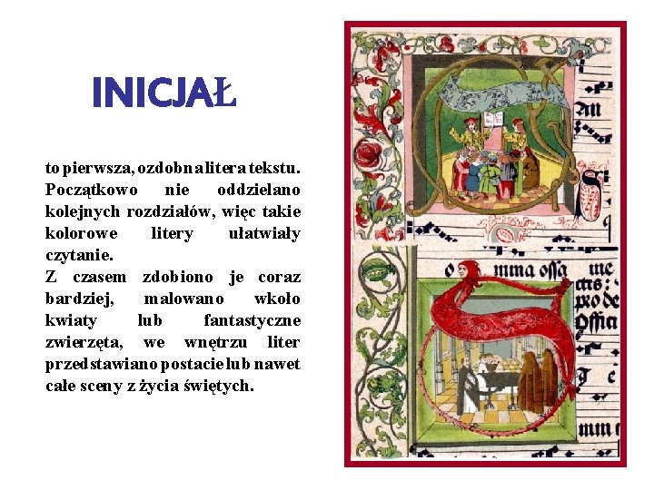 INICJAŁ to pierwsza, ozdobna litera tekstu. Początkowo nie oddzielano kolejnych rozdziałów, więc takie kolorowe