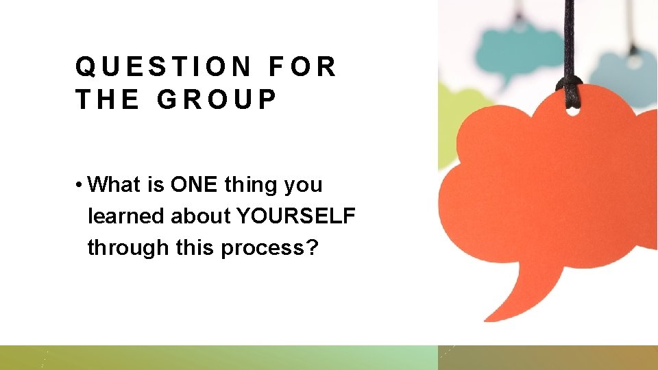 QUESTION FOR THE GROUP • What is ONE thing you learned about YOURSELF through