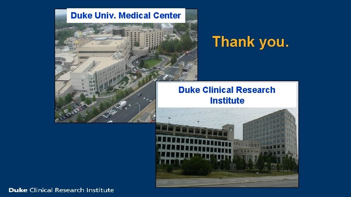 Duke Univ. Medical Center Thank you. Duke Clinical Research Institute 