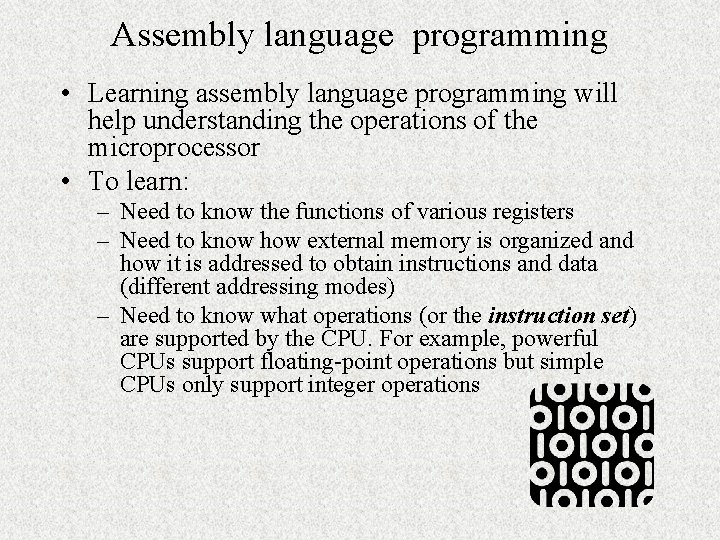 Assembly language programming • Learning assembly language programming will help understanding the operations of