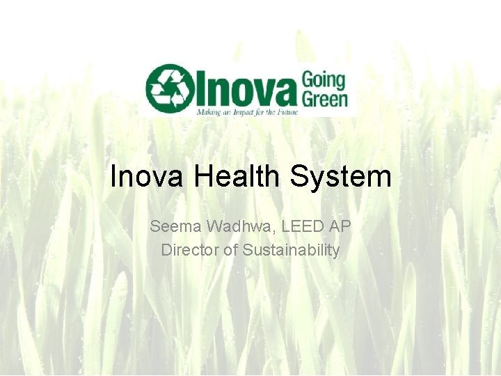 Inova Health System Seema Wadhwa, LEED AP Director of Sustainability 