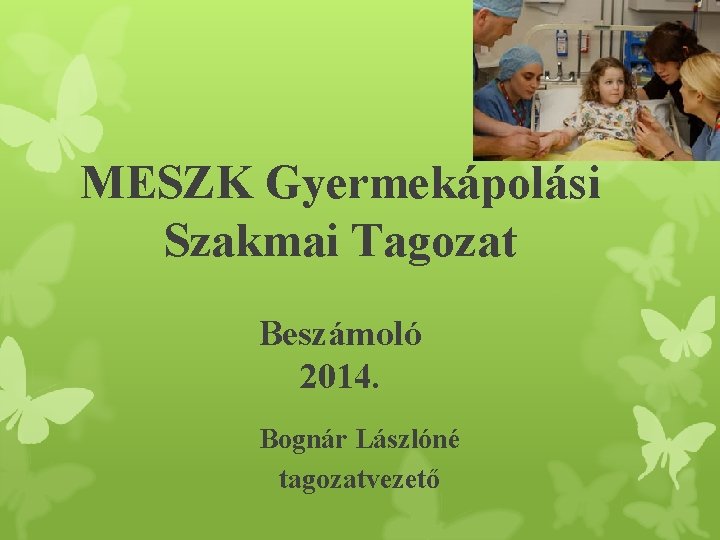 MESZK Gyermekápolási Szakmai Tagozat Beszámoló 2014. Bognár Lászlóné tagozatvezető 