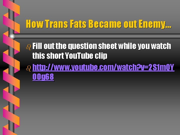 How Trans Fats Became out Enemy… b Fill out the question sheet while you