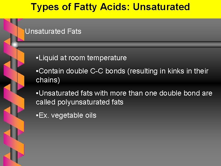 Types of Fatty Acids: Unsaturated Fats • Liquid at room temperature • Contain double