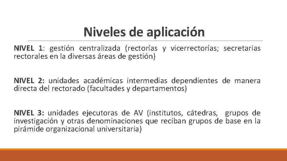 Niveles de aplicación NIVEL 1: gestión centralizada (rectorías y vicerrectorías; secretarias rectorales en la