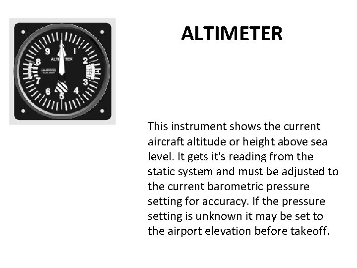 ALTIMETER This instrument shows the current aircraft altitude or height above sea level. It