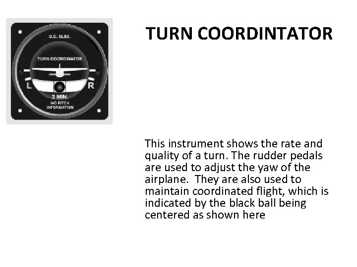TURN COORDINTATOR This instrument shows the rate and quality of a turn. The rudder