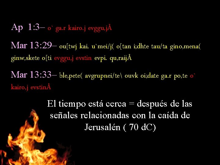 Ap 1: 3– o` ga. r kairo. j evggu, jÅ Mar 13: 29– ou[twj