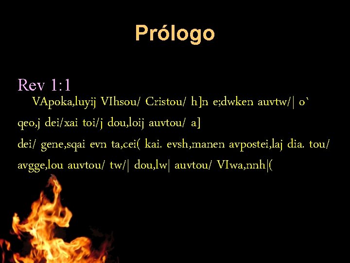 Prólogo Rev 1: 1 VApoka, luyij VIhsou/ Cristou/ h]n e; dwken auvtw/| o` qeo,