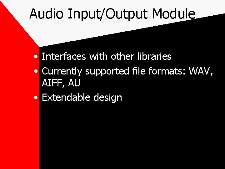 Audio Input/Output Module • Interfaces with other libraries • Currently supported file formats: WAV,