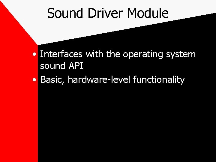 Sound Driver Module • Interfaces with the operating system sound API • Basic, hardware-level