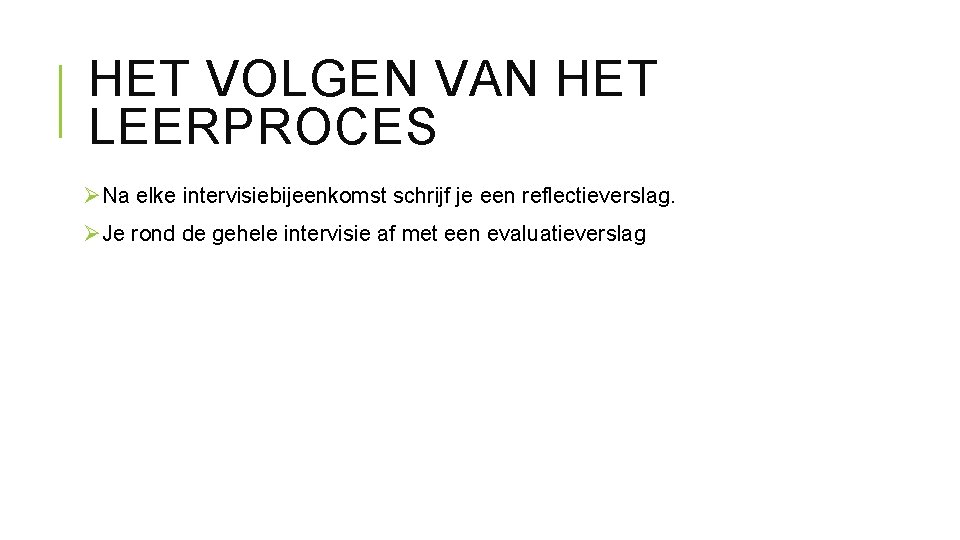 HET VOLGEN VAN HET LEERPROCES ØNa elke intervisiebijeenkomst schrijf je een reflectieverslag. ØJe rond