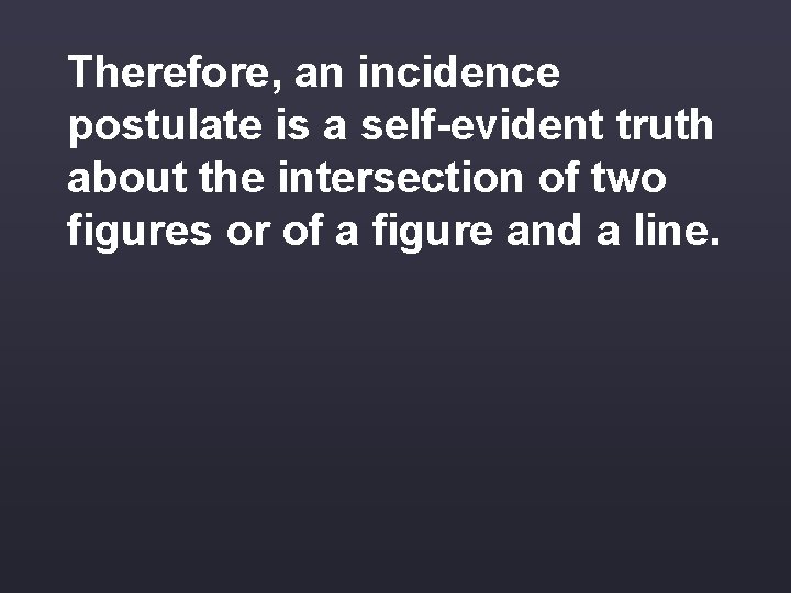 Therefore, an incidence postulate is a self-evident truth about the intersection of two figures