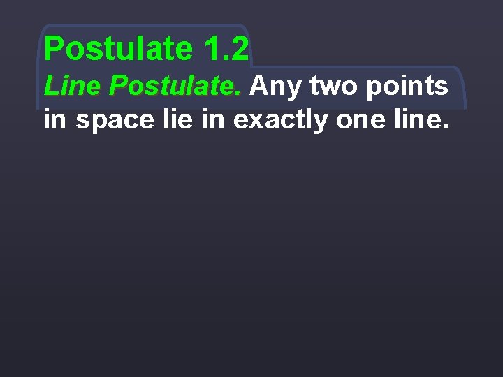 Postulate 1. 2 Line Postulate. Any two points in space lie in exactly one