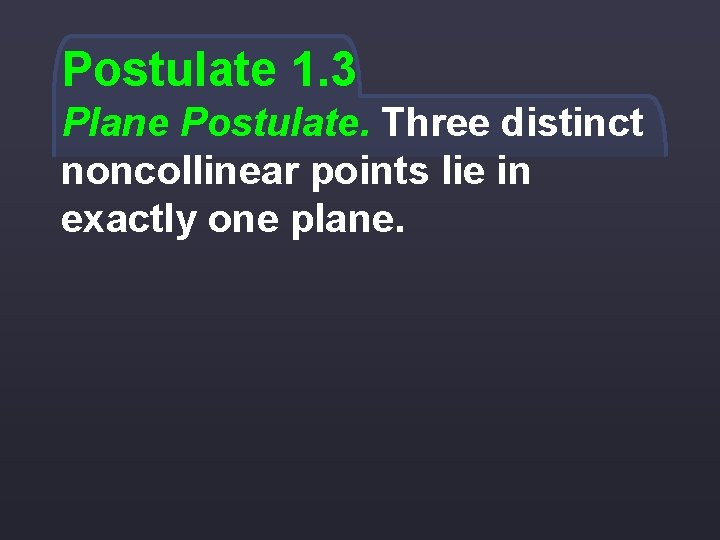 Postulate 1. 3 Plane Postulate. Three distinct noncollinear points lie in exactly one plane.