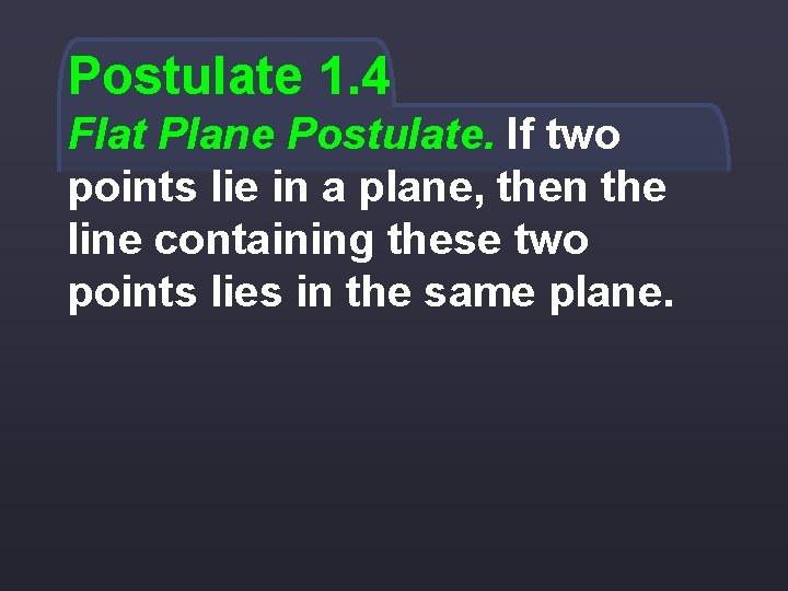 Postulate 1. 4 Flat Plane Postulate. If two points lie in a plane, then