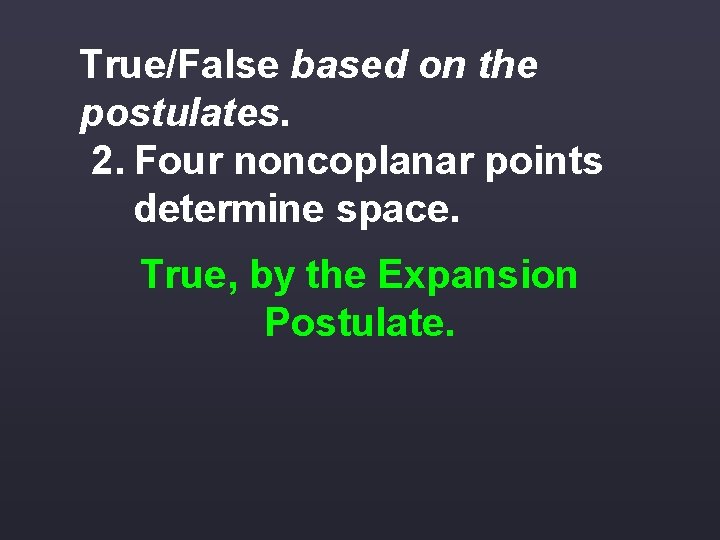 True/False based on the postulates. 2. Four noncoplanar points determine space. True, by the