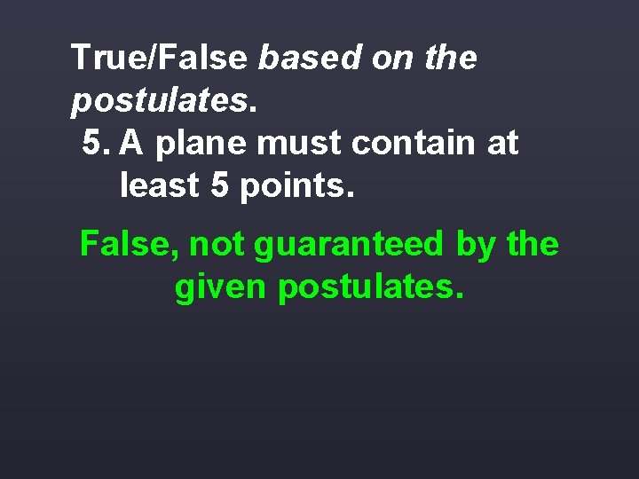 True/False based on the postulates. 5. A plane must contain at least 5 points.