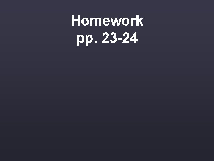 Homework pp. 23 -24 