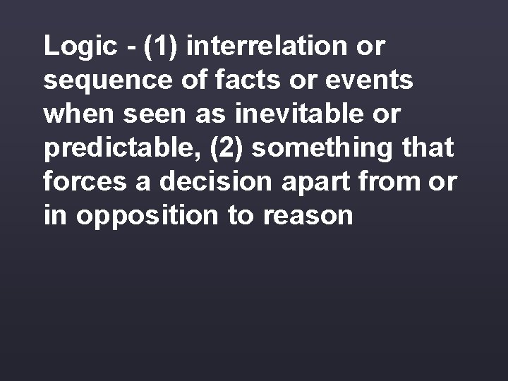 Logic - (1) interrelation or sequence of facts or events when seen as inevitable