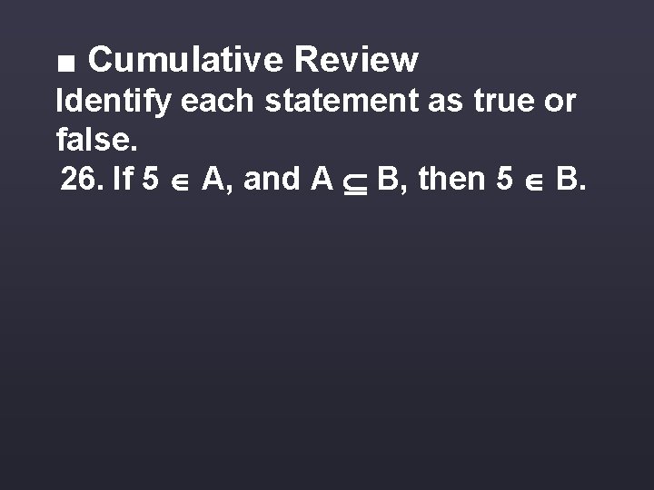 ■ Cumulative Review Identify each statement as true or false. 26. If 5 A,