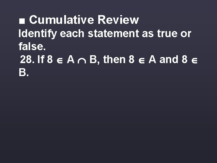 ■ Cumulative Review Identify each statement as true or false. 28. If 8 A
