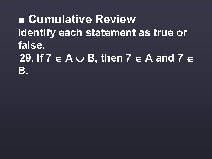 ■ Cumulative Review Identify each statement as true or false. 29. If 7 A