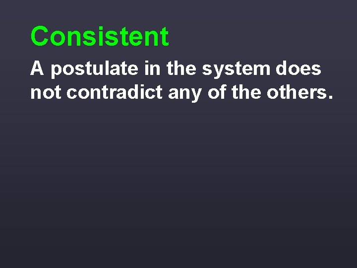 Consistent A postulate in the system does not contradict any of the others. 