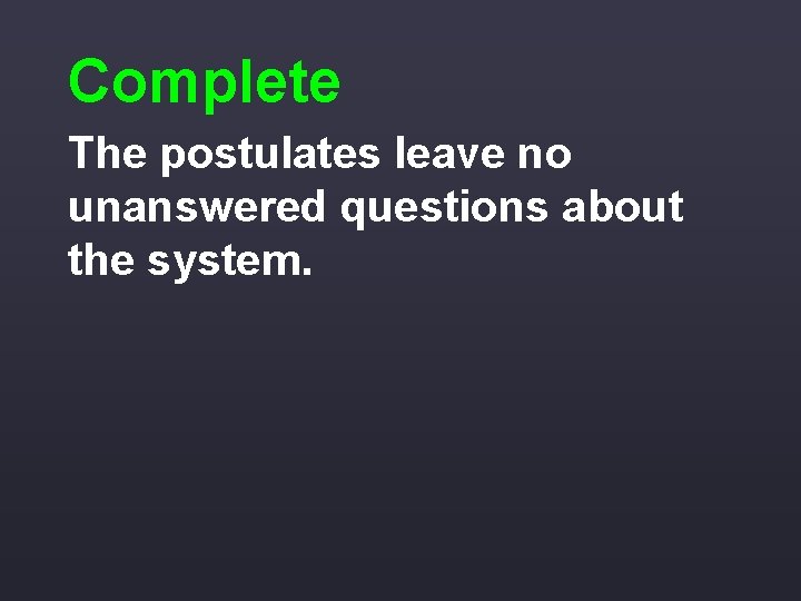 Complete The postulates leave no unanswered questions about the system. 