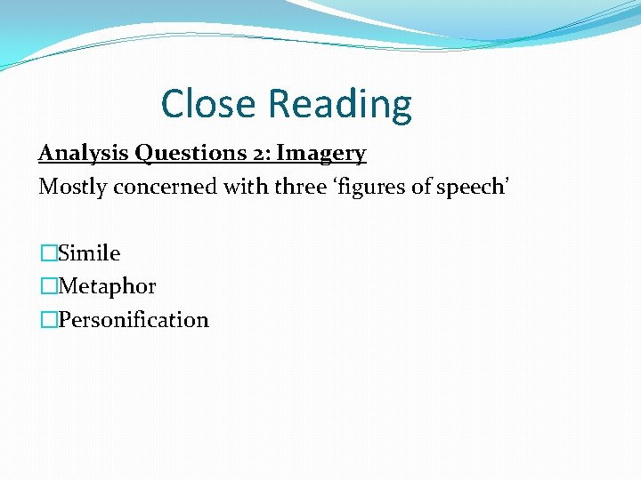 Close Reading Analysis Questions 2: Imagery Mostly concerned with three ‘figures of speech’ �Simile