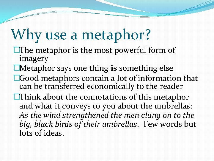 Why use a metaphor? �The metaphor is the most powerful form of imagery �Metaphor