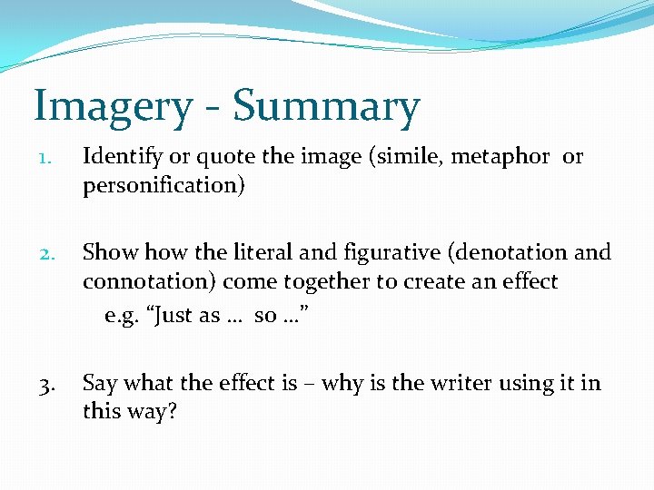 Imagery - Summary 1. Identify or quote the image (simile, metaphor or personification) 2.