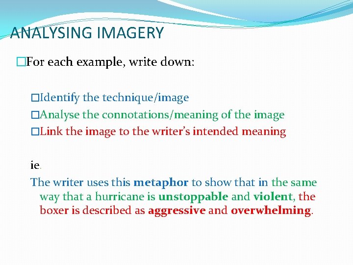 ANALYSING IMAGERY �For each example, write down: �Identify the technique/image �Analyse the connotations/meaning of