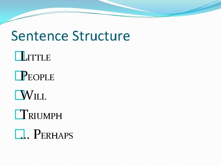 Sentence Structure �LITTLE �PEOPLE �WILL �TRIUMPH �… PERHAPS 
