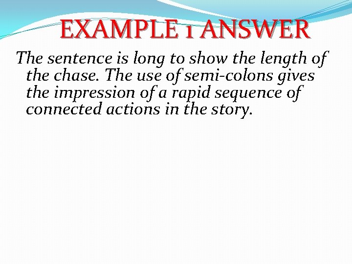 EXAMPLE 1 ANSWER The sentence is long to show the length of the chase.