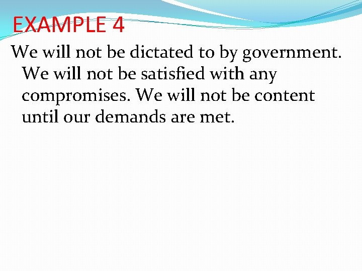 EXAMPLE 4 We will not be dictated to by government. We will not be