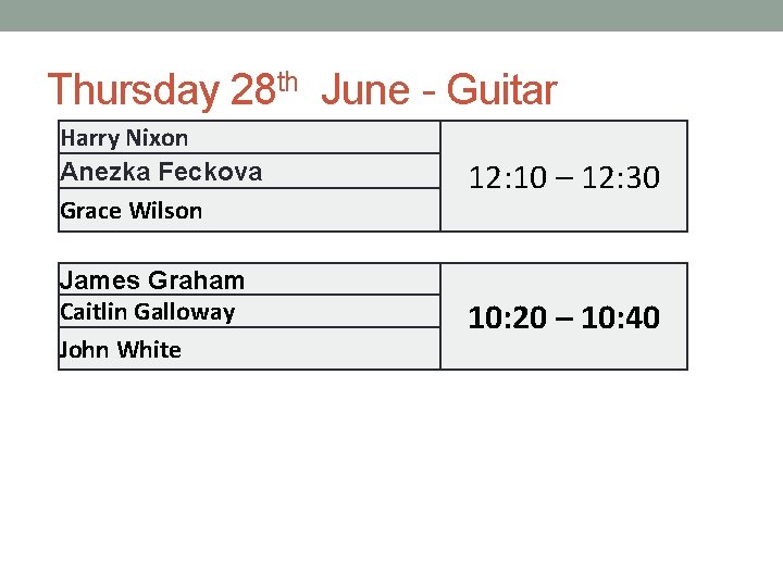 Thursday 28 th June - Guitar Harry Nixon Anezka Feckova Grace Wilson 12: 10