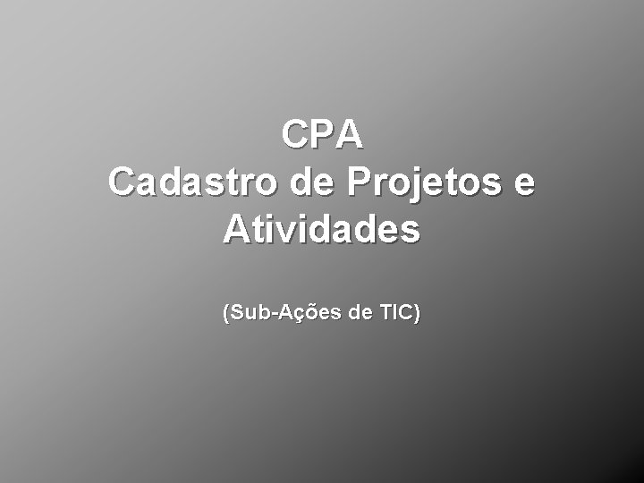 CPA Cadastro de Projetos e Atividades (Sub-Ações de TIC) 