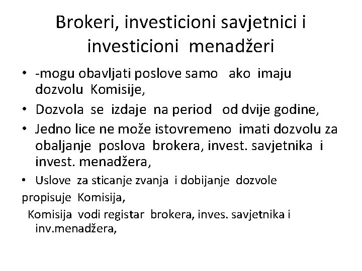 Brokeri, investicioni savjetnici i investicioni menadžeri • -mogu obavljati poslove samo ako imaju dozvolu Brokeri, investicioni savjetnici i investicioni menadžeri • -mogu obavljati poslove samo ako imaju dozvolu