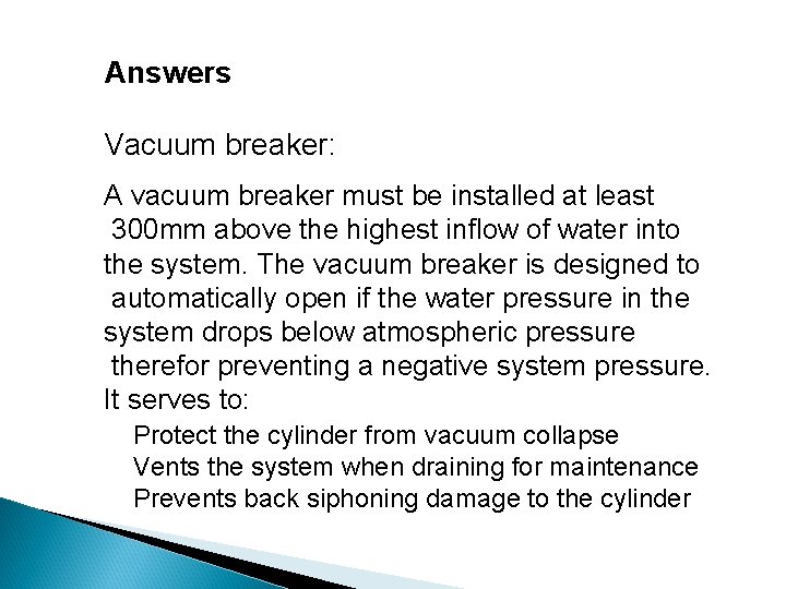 Answers Vacuum breaker: A vacuum breaker must be installed at least 300 mm above