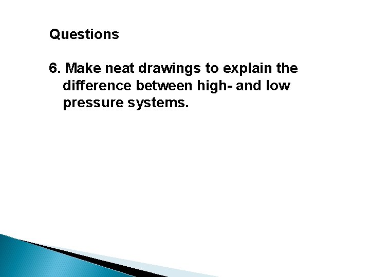 Questions 6. Make neat drawings to explain the difference between high- and low pressure