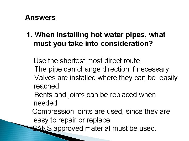 Answers 1. When installing hot water pipes, what must you take into consideration? Use