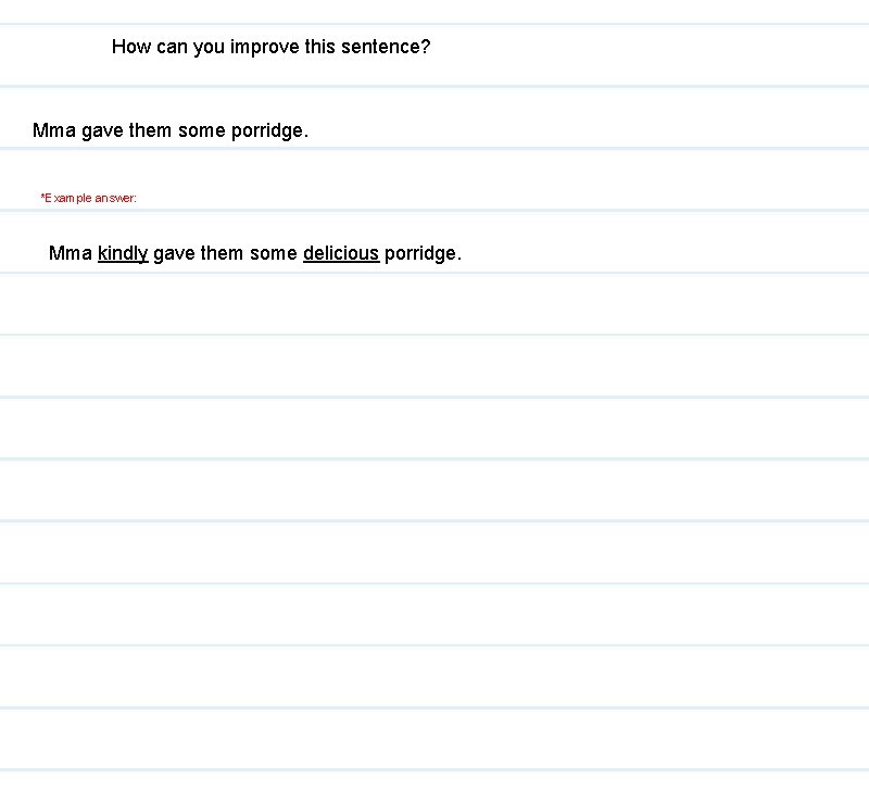 How can you improve this sentence? Mma gave them some porridge. *Example answer: Mma