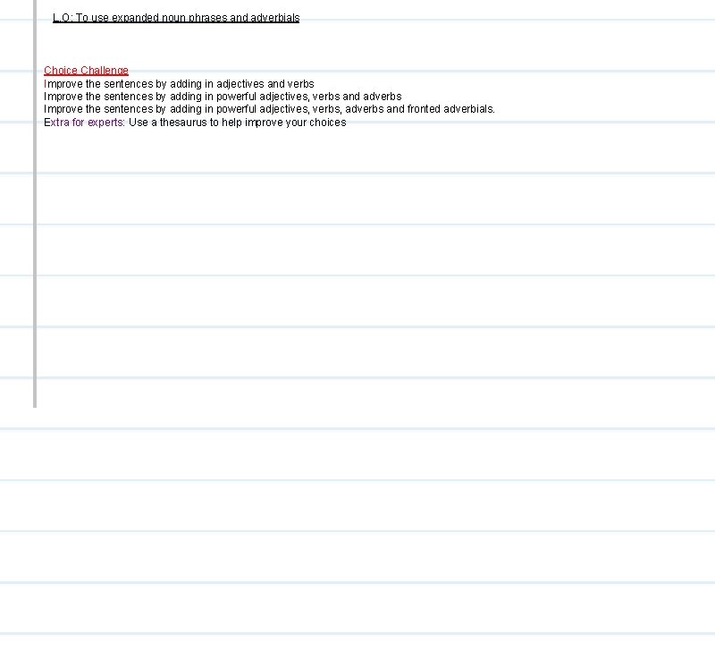 L. O: To use expanded noun phrases and adverbials Choice Challenge Improve the sentences