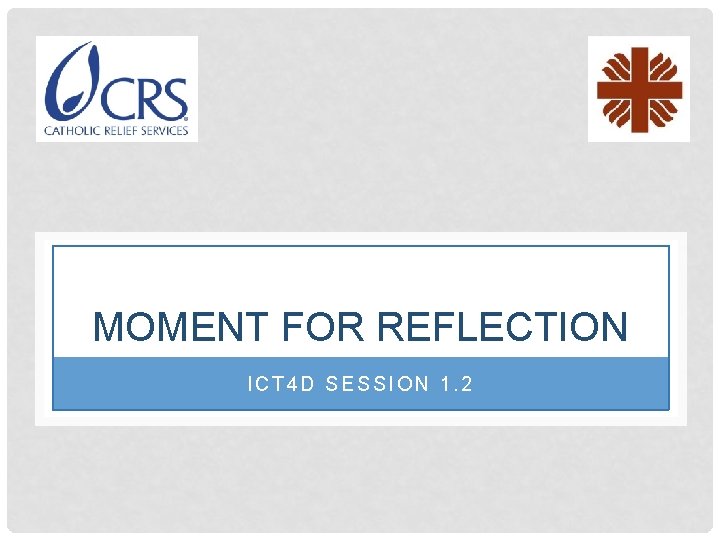 MOMENT FOR REFLECTION ICT 4 D SESSION 1. 2 